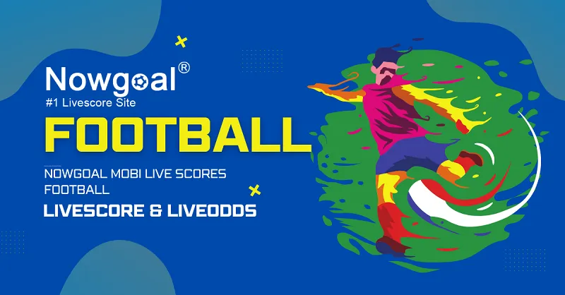 Nowgoal live scores: Truy cập nhanh kết quả bóng đá thời gian thực